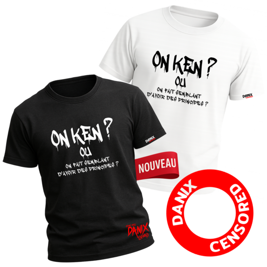 Tshirt On ken ? Ou on fait semblant d'avoir des principes ? [DANIX CENSORED]